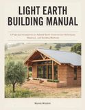 Light Earth Building Manual: A Practical Introduction to Natural Earth Construction Techniques, Materials, and Building Methods