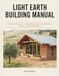 Light Earth Building Manual: A Practical Introduction to Natural Earth Construction Techniques, Materials, and Building Methods