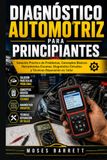DIAGNÓSTICO AUTOMOTRIZ PARA PRINCIPIANTES: Solución Práctica de Problemas, Conceptos Básicos Herramientas Escaneo, Diagnóstico Circuitos y Técnicas Reparación en Taller
