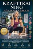 KRAFTTRAINING FÜR FRAUEN ÜBER 50: Der vollständige Leitfaden zum Muskelaufbau, zum Schutz der Knochengesundheit und zur Wiederherstellung der ... die in jedem Alter echte Ergebnisse