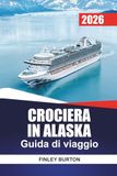CROCIERA IN ALASKA Guida di viaggio 2026