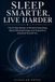 Sleep Smarter, Live Harder: The 21-Day System to Reclaim Deep Sleep, Boost Morning Energy, and Outperform Everyone Around You