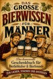 Das große Bierwissen für Männer: Das humorvolle Geschenkbuch für Bierliebhaber & Bierfreunde
