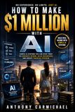 How to Make $1,000,000 with AI: The Million-Dollar Blueprint for Making Money & Building AI Businesses
