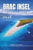 Brac Insel Reiseführer 2026: Entdecken Sie goldene Strände, versteckte Dörfer, Geheimtipps und unvergessliche Abenteuer an der Adria.