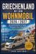 Griechenland Mit dem Wohnmobil 2026 / 2027: Der komplette Reiseführer für Festland, Peloponnes und Inseln: Anreise, Fähren, Campingplätze, Routen, Kosten und die neuen Parkregeln