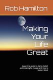 Making Your Life Great: A practical guide to clarity, belief, and meaningful change