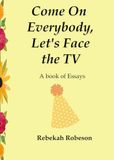 Come on Everybody, Let's Face the TV: A book of autobiographical essays