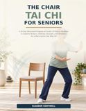The Chair Tai Chi For Seniors: A 28-Day Illustrated Program of Gentle 10-Minute Routines to Improve Balance, Mobility, Strength, and Flexibility for a More Active Life After 60