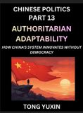Chinese Politics Chinese Politics (Part 13)- Authoritarian Adaptability, How China's System Innovates Without Democracy, China's Path to Innovation Beyond Democracy, Surviving and Thriving Without Democratic Checks Hardcover