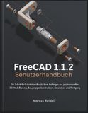 FreeCAD 1.1.2 Benutzerhandbuch: Ein Schritt-für-Schritt-Handbuch Vom Anfänger zur professionellen 3D-Modellierung, Baugruppenkonstruktion, Simulation und Fertigung