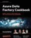 Azure Packt Publishing Azure Data Factory Cookbook - Second Edition: A data engineer's guide to building and managing ETL and ELT pipelines with data integration