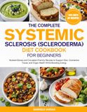 THE COMPLETE SYSTEMIC SCLEROSIS (SCLERODERMA) DIET COOKBOOK FOR BEGINNERS