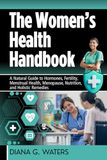The Women's Health Handbook: A Natural Guide to Hormones, Fertility, Menstrual Health, Menopause, Nutrition, and Holistic Remedies