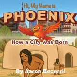 Hi, Phoenix Hi, My Name is Phoenix: How a City was Born