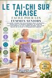 LE Libri GmbH Le Tai-CHI Sur Chaise Facile Pour Les Femmes Seniors: Le guide complet des mouvements doux en position assise pour un meilleur équilibre, la santé de