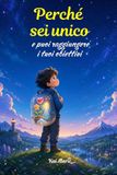 Perché sei unico e puoi raggiungere i tuoi obiettivi: Un libro per bambini sul coraggio, le emozioni e le leggi dell'Universo interiore.