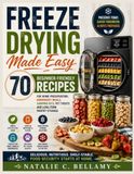 Freeze Drying Made Easy: 70 Beginner-Friendly Recipes for Home Preservation, Emergency Meals, Camping Kits, Pet Treats & Long-Term Pantry Storage