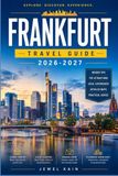 FRANKFURT TRAVEL GUIDE 2026-2027: A First-Timer's Companion to Old Town Squares, Craft Beer Halls, and Museum Row