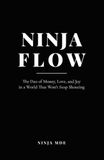 Ninja Flow: The Dao of Money, Love, and Joy in a World That Won't Stop Shouting