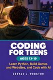 CODING FOR TEENS AGES 13-19: Learn Python, Build Games and Websites, and Code with AI