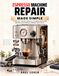 Espresso Machine Repair Made Simple: A Step-by-Step DIY Guide to Troubleshooting and Maintenance Without Calling a Technician