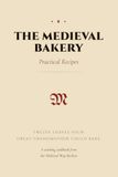 The Medieval Bakery: Practical Recipes
