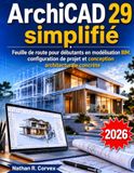 ArchiCAD 29 simplifié: Feuille de route pour débutants en modélisation BIM, configuration de projet et conception architecturale concrète
