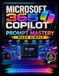 Microsoft 365 Copilot with Prompt Mastery Made Simple: A Practical Guide to Microsoft 365 Productivity, AI Prompting, Workflow Automation, Data Analysis, Business Success, and Professional Workflows