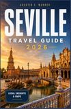 SEVILLE TRAVEL GUIDE 2026: A Practical Companion to Tapas Bars, Flamenco Nights, and Moorish Palaces Along the Guadalquivir