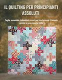 Il Quilting Per Principianti Assoluti: Taglia, assembla, imbastisci e cuci per trasformare il tessuto grezzo in una coperta finita