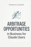 Arbitrage Opportunities in Business for Claude Users