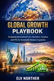 Global Growth Playbook: Navigating International Laws, Incentives, Taxation, and ESG for Sustainable Business Expansion