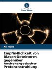 Empfindlichkeit OmniScriptum SRL Empfindlichkeit von Blasen-Detektoren gegenüber hochenergetischer Protonenstrahlung