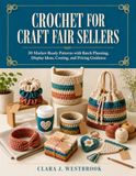 Crochet for Craft Fair Sellers: 30 Market-Ready Patterns with Batch Planning, Display Ideas, Costing, and Pricing Guidance