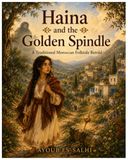 Haina and the Golden Spindle: A Traditional Moroccan Folktale Retold