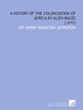 A History of the Colonization of Africa by Alien Races: [1899]