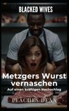 Blacked Wives: Metzgers Wurst vernaschen: Eine intensive Interracial Hotwife-Romance hinter der Fleischtheke