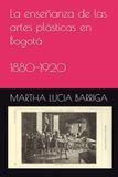 La enseñanza de las artes plásticas en Bogotá 1880-1920