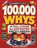 100,000 Whys for Kids: A Full-Color Illustrated Children's Encyclopedia of Big Questions, Amazing Answers, Science, Space, Animals, Nature, Dinosaurs, and How Our World Works | Ages 6–13