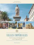 Villes impériales: Sur les traces de Napoléon Ier et de Napoléon III