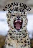 ENDANGERED ANIMALS: A VISUAL GUIDE TO EARTH'S RAREST WILDLIFE