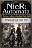 NieR: Automata Beginner to Expert Unofficial Guide 2026