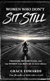 Women Who Don’t Sit Still: Freedom, Motorcycles, and the Women Who Refuse to Stay Small