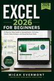 EXCEL 2026 FOR BEGINNERS: A Step-by-Step Guide to Spreadsheets, Formulas, Charts, Data Analysis, and Essential Excel Skills