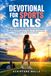 DEVOTIONAL FOR SPORTS GIRLS: 96 Bible-Based Devotions and Journal Prompts to Build Mental Toughness, Resilience, Discipline, and Confidence Through Every Season