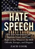 Hate Speech: The First Amendment, the Supreme Court, and Your Right to Say Whatever the Hell Offends, Enrages and Disgusts