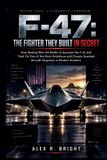 F-47: Libri GmbH F-47: THE FIGHTER THEY BUILT IN SECRET: How Boeing Won the Battle to Succeed the F-22 and Took On One of the Most Ambitious and Closely Guarded Aircraft Programs in Modern Aviation: 55 Paperback