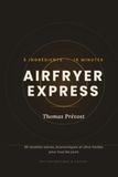 AIRFRYER EXPRESS 5 ingrédients, 15 minutes: 85 recettes saines, économiques et ultra-faciles pour tous les jours