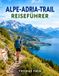ALPE-ADRIA-TRAIL REISEFÜHRER 2026: Wandern, Natur, Etappen und die schönsten Erlebnisse zwischen Alpen und Adria